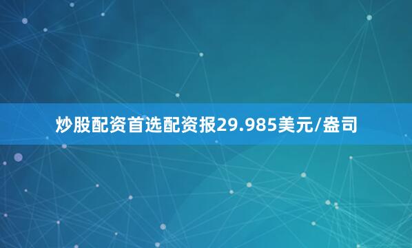 炒股配资首选配资报29.985美元/盎司