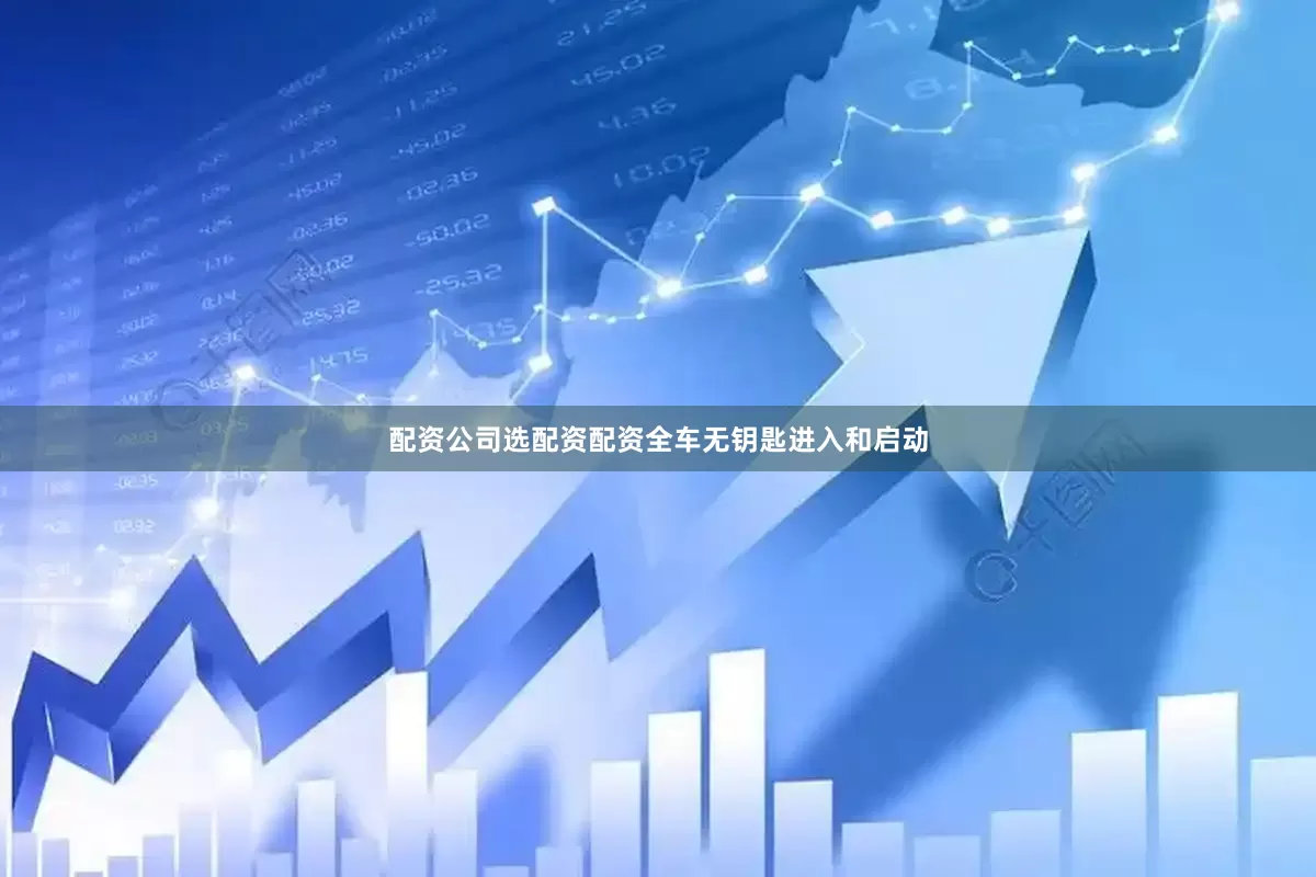 配资公司选配资配资全车无钥匙进入和启动